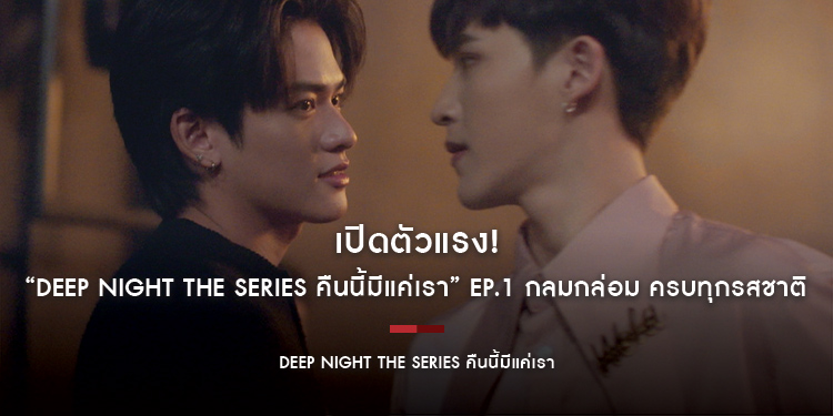 เปิดตัวแรง! “Deep Night The Series คืนนี้มีแค่เรา” EP.1 กลมกล่อม ครบทุกรสชาติ กวาดความนิยมทะลุเพดาน ขึ้นเทรนด์ X อันดับ 2 ของไทย!